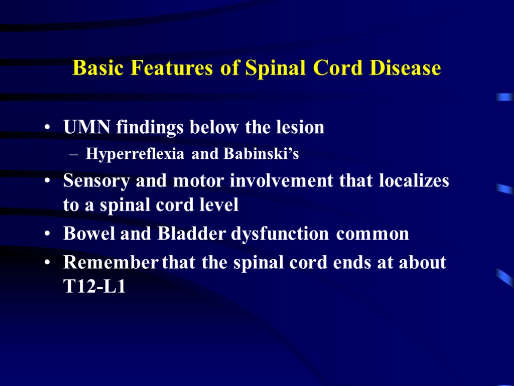 Basic Features of Spinal Cord Disease UMN findings below the lesion Hyperreflexia and Babinski’s